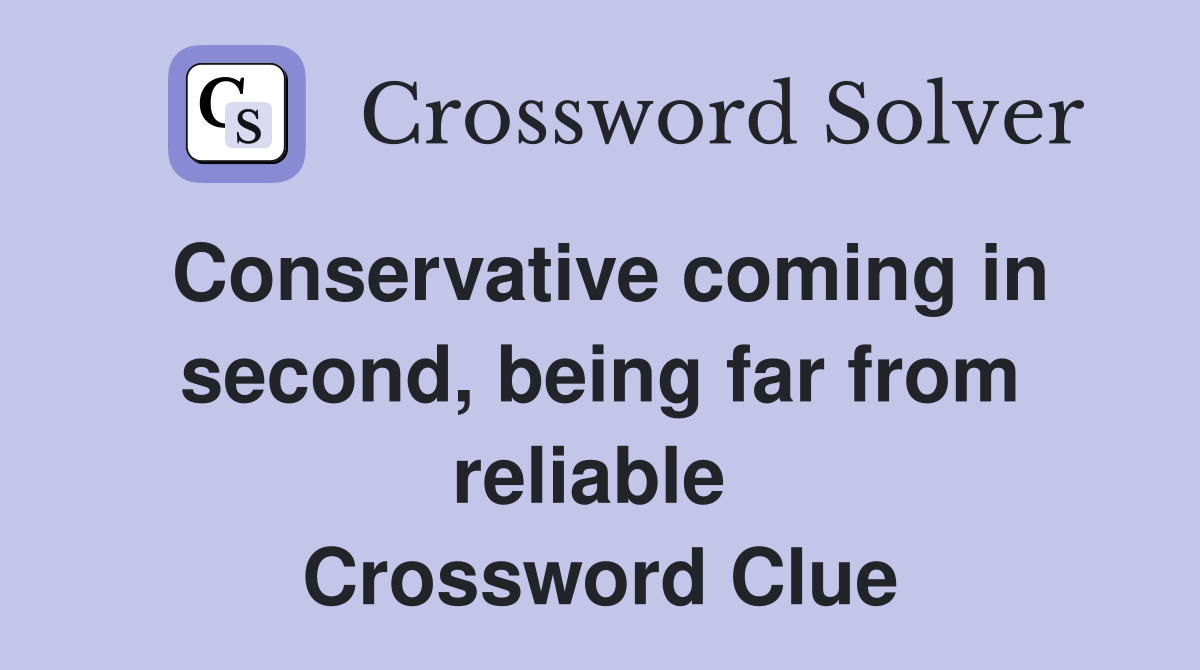 Conservative coming in second, being far from reliable  Crossword Clue
