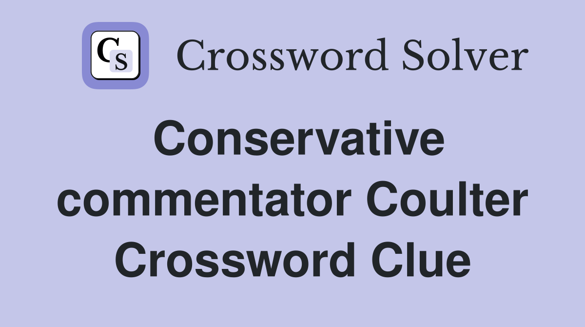 Conservative commentator Coulter Crossword Clue