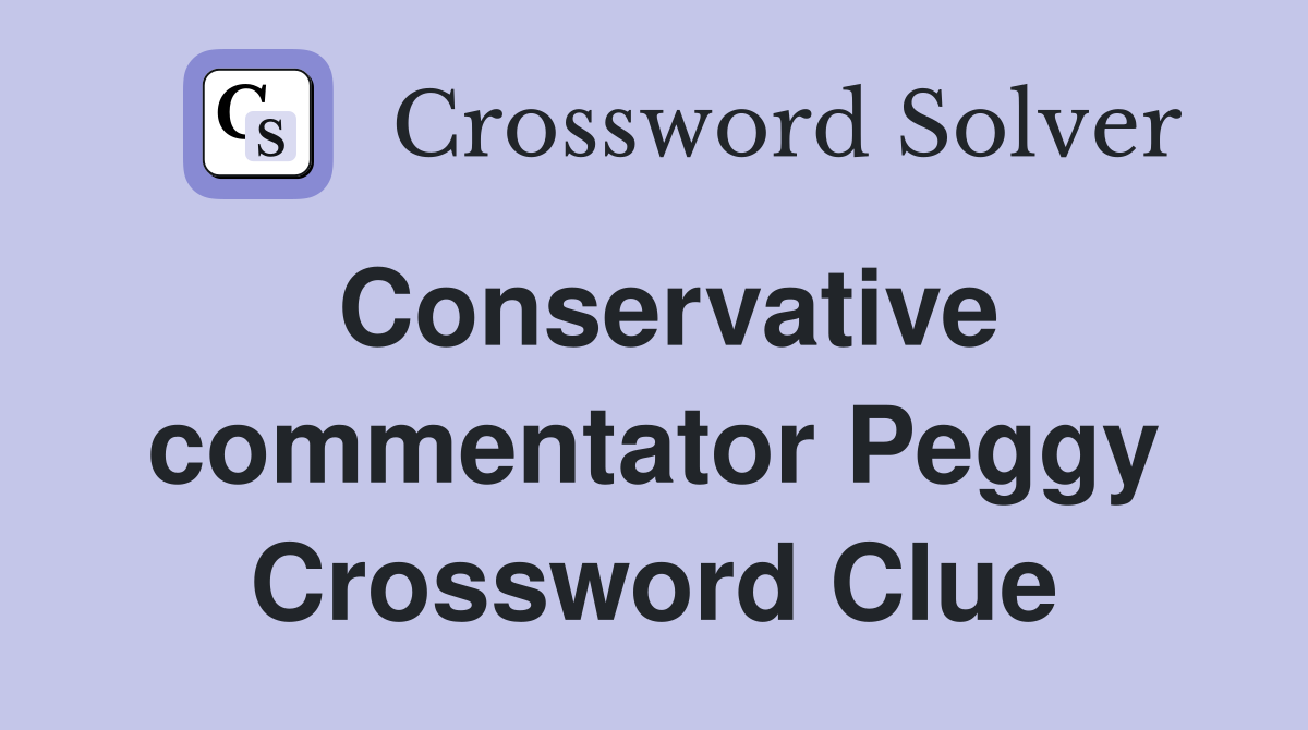 Conservative commentator Peggy Crossword Clue
