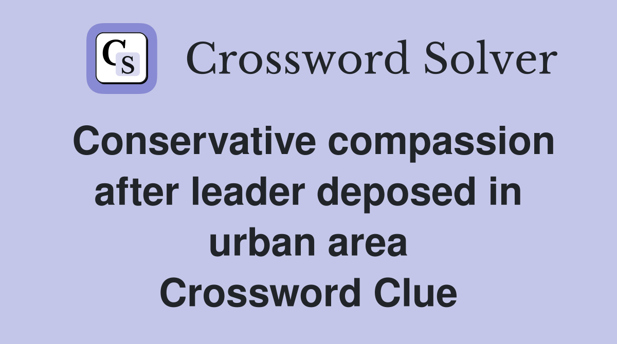Conservative compassion after leader deposed in urban area Crossword Clue