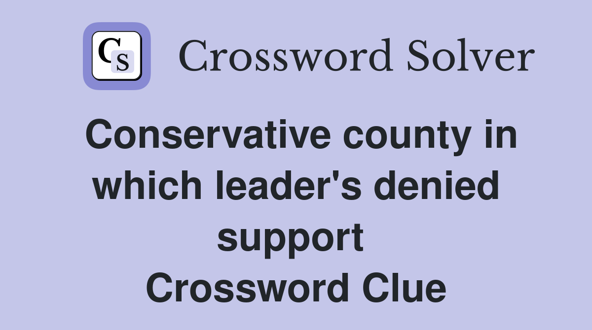 Conservative county in which leader's denied support  Crossword Clue