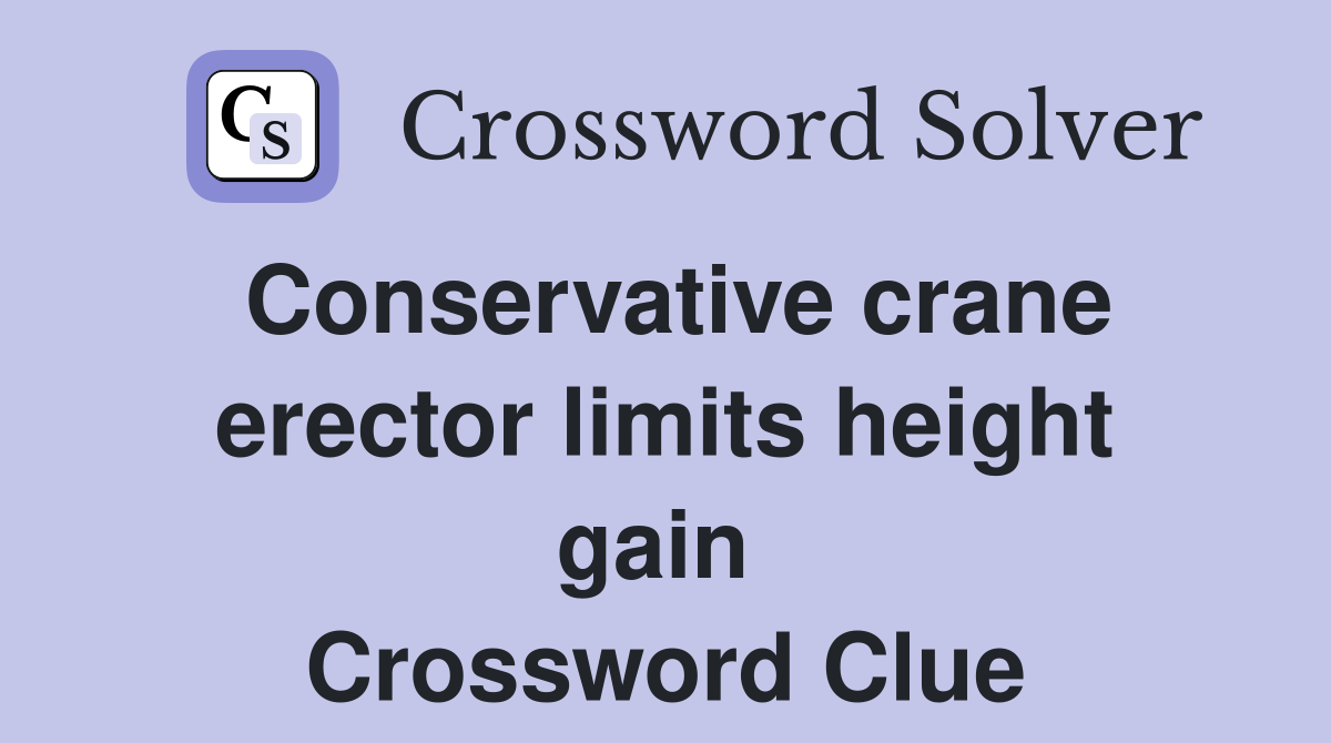 Conservative crane erector limits height gain  Crossword Clue