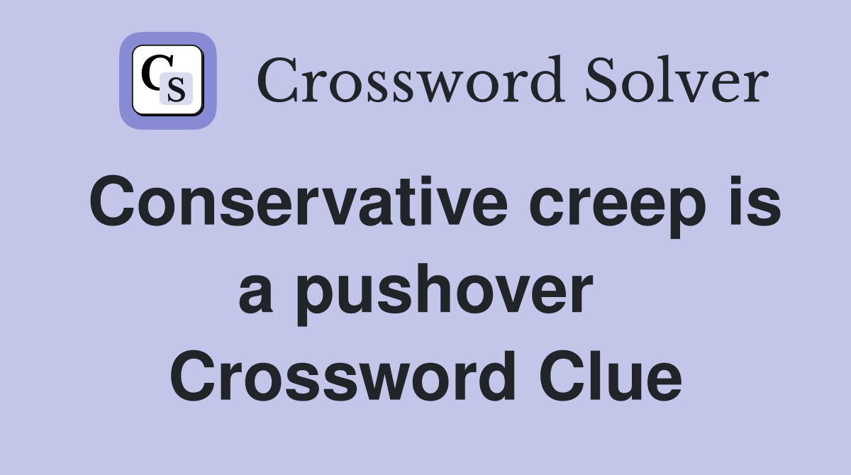 Conservative creep is a pushover  Crossword Clue
