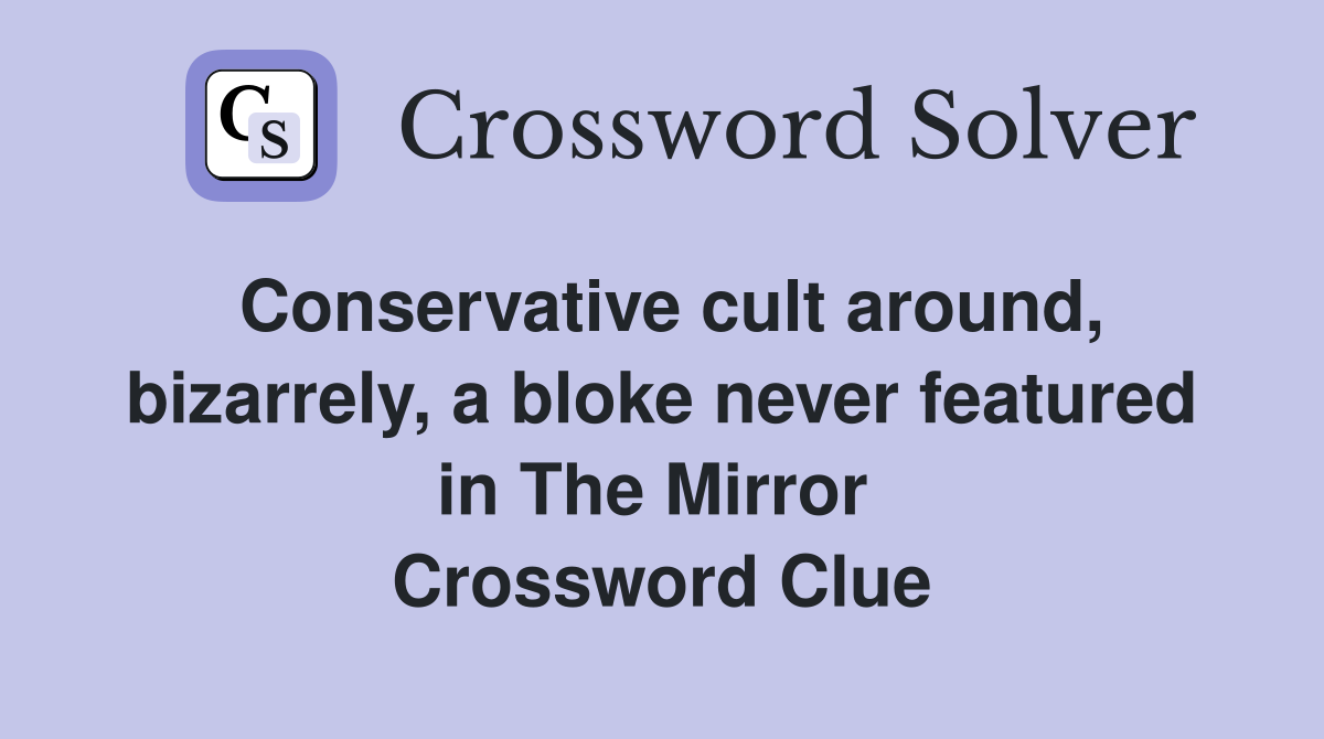 Conservative cult around, bizarrely, a bloke never featured in The Mirror  Crossword Clue