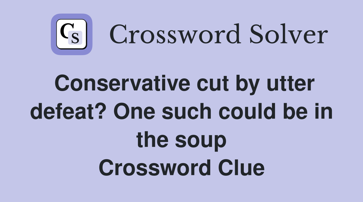 Conservative cut by utter defeat? One such could be in the soup Crossword Clue