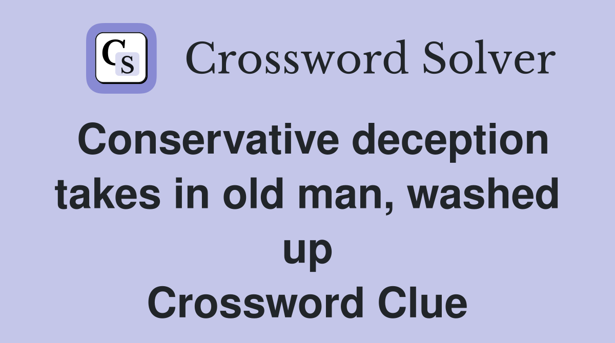 Conservative deception takes in old man, washed up Crossword Clue