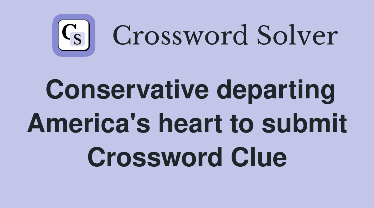 Conservative departing America's heart to submit Crossword Clue