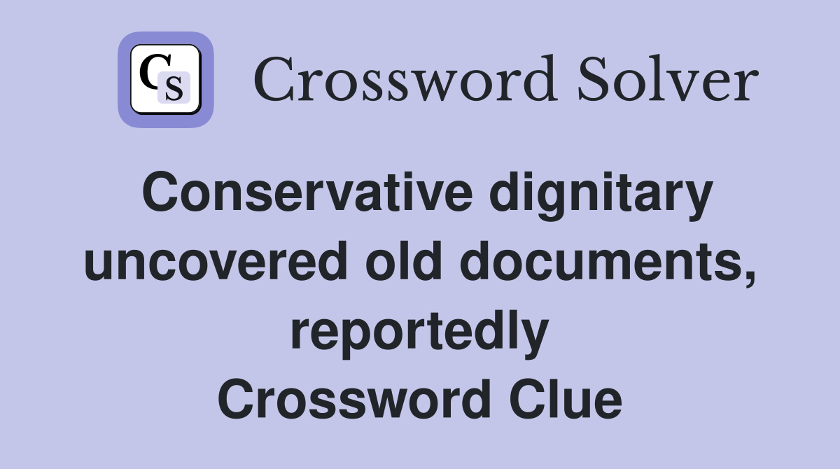 Conservative dignitary uncovered old documents, reportedly Crossword Clue