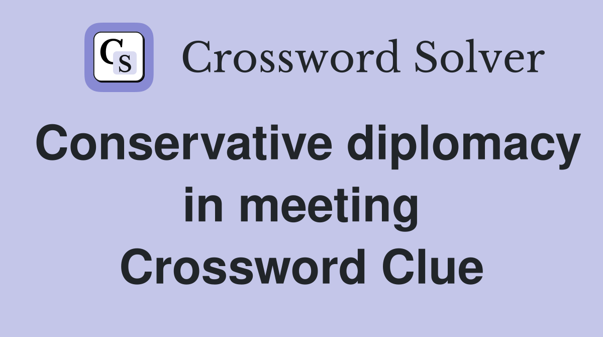 Conservative diplomacy in meeting Crossword Clue