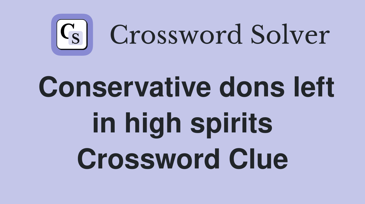 Conservative dons left in high spirits Crossword Clue
