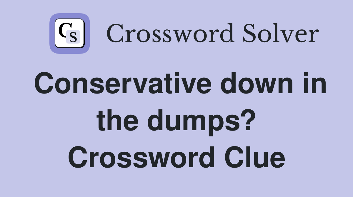 Conservative down in the dumps? Crossword Clue