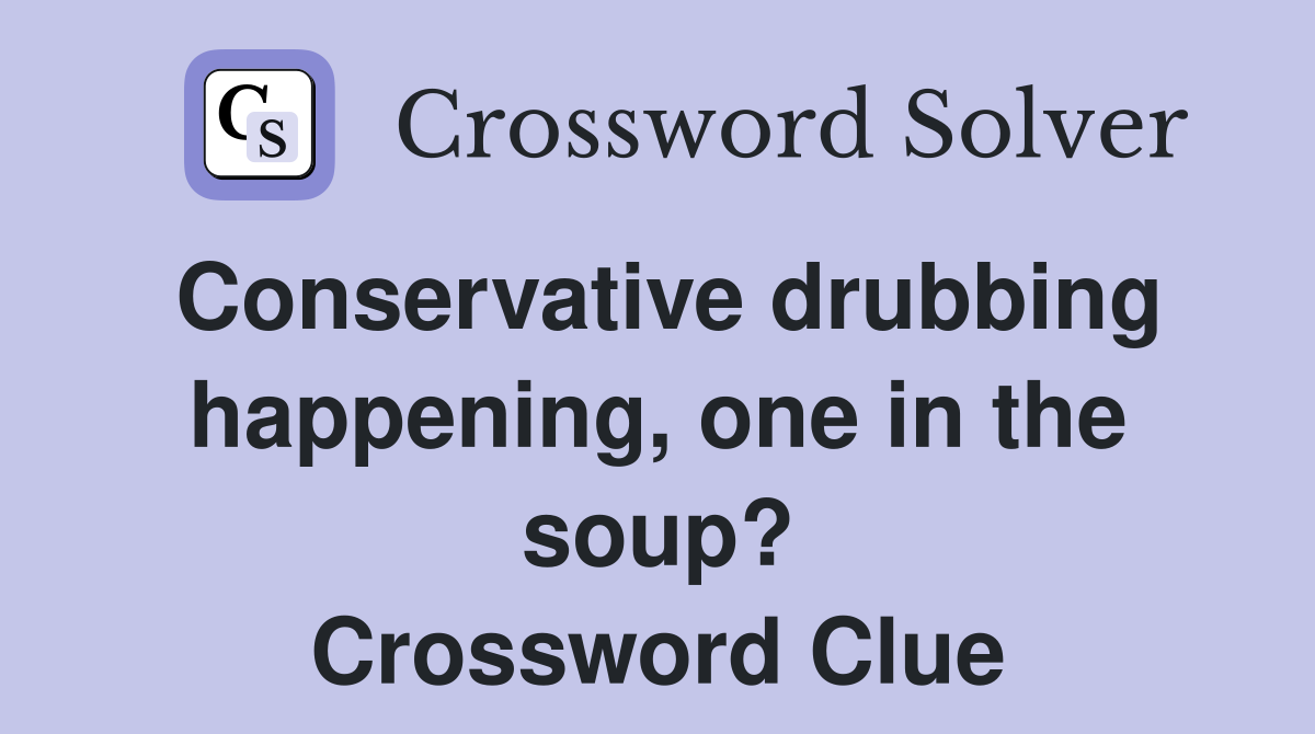 Conservative drubbing happening, one in the soup? Crossword Clue