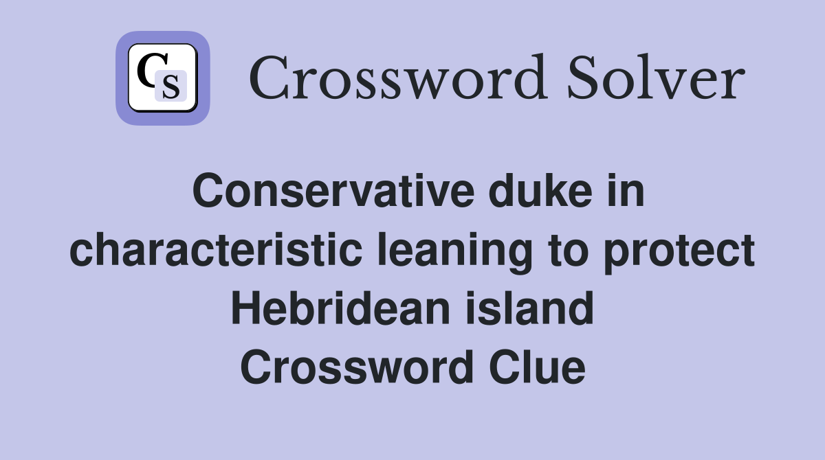 Conservative duke in characteristic leaning to protect Hebridean island Crossword Clue