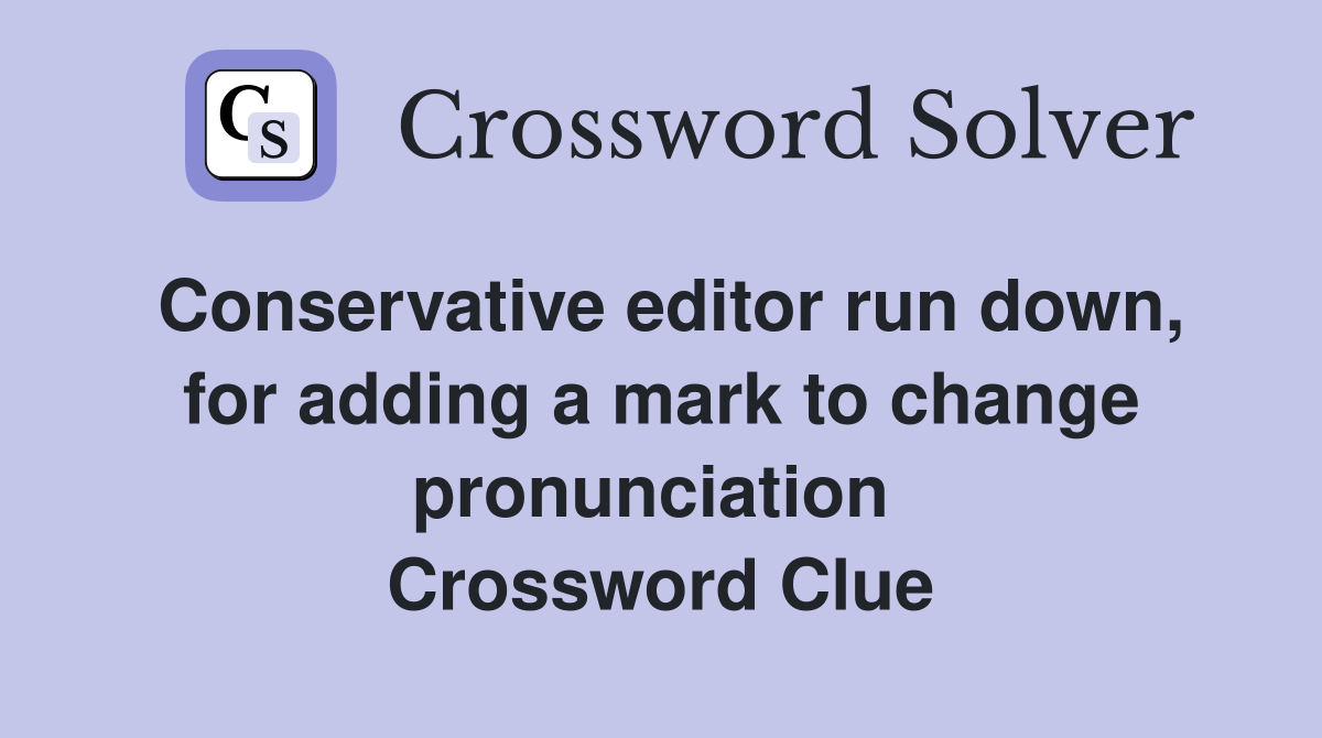 Conservative editor run down, for adding a mark to change pronunciation  Crossword Clue