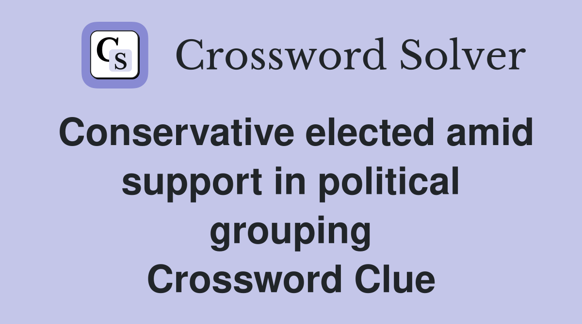 Conservative elected amid support in political grouping Crossword Clue