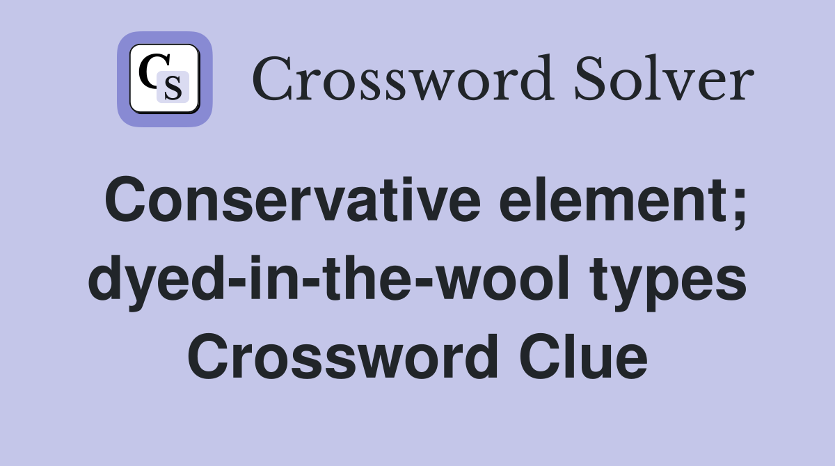 Conservative element; dyed-in-the-wool types Crossword Clue