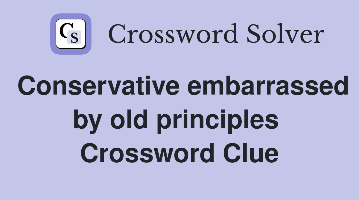Conservative embarrassed by old principles  Crossword Clue