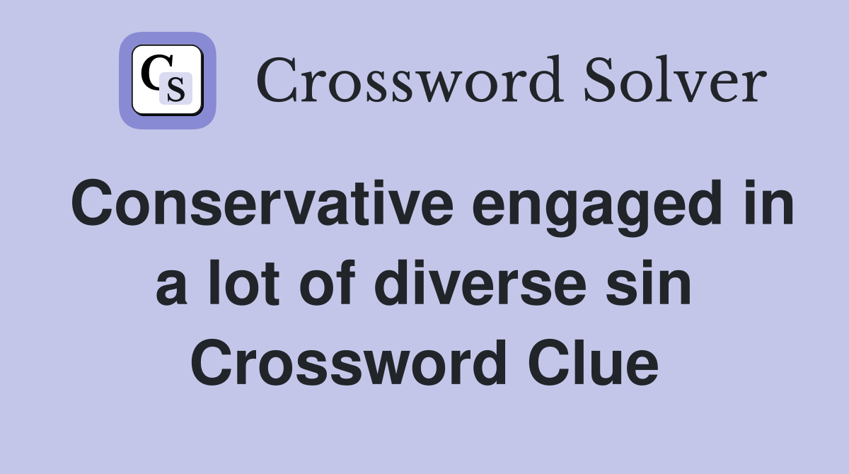 Conservative engaged in a lot of diverse sin Crossword Clue