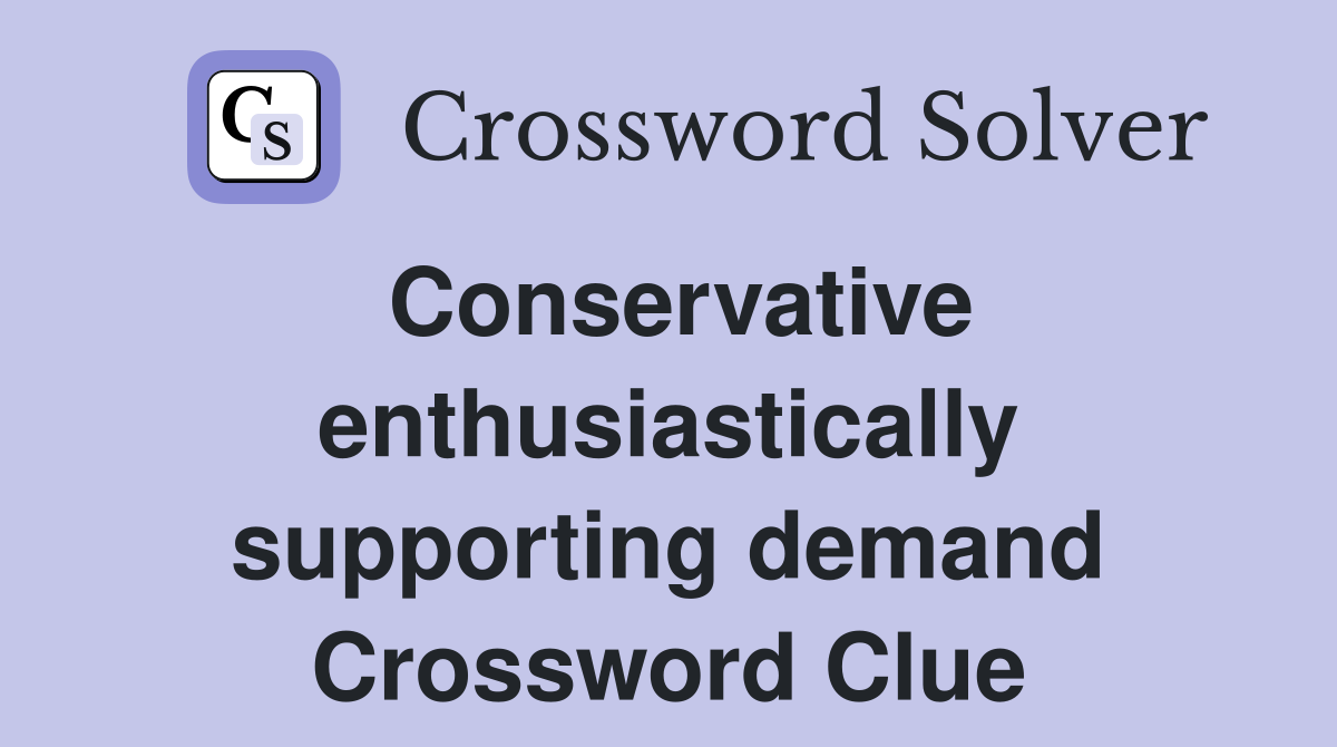 Conservative enthusiastically supporting demand Crossword Clue
