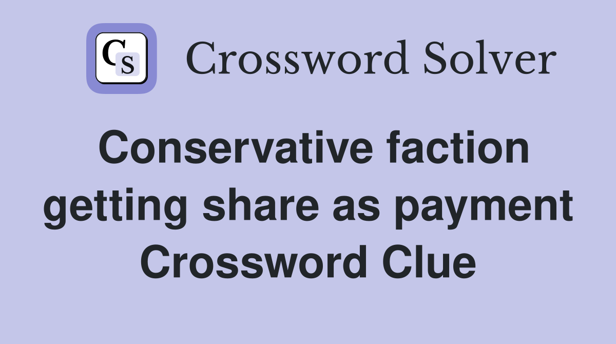 Conservative faction getting share as payment Crossword Clue