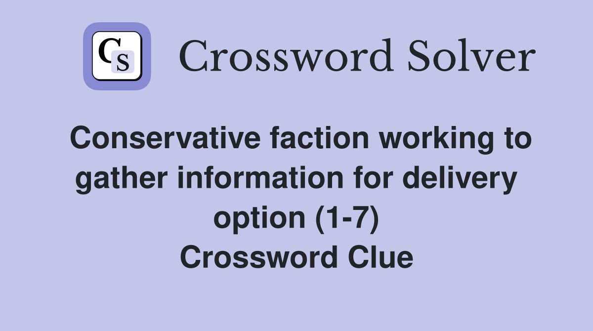 Conservative faction working to gather information for delivery option (1-7) Crossword Clue