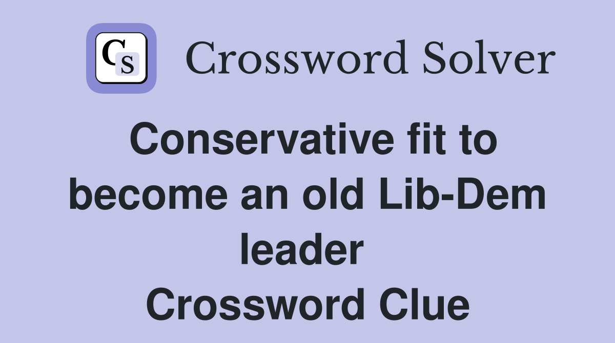 Conservative fit to become an old Lib-Dem leader  Crossword Clue