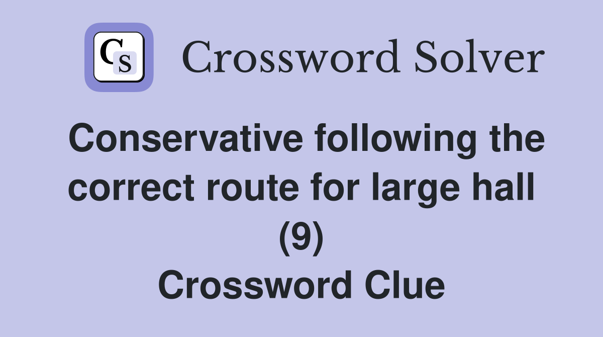 Conservative following the correct route for large hall (9) Crossword Clue