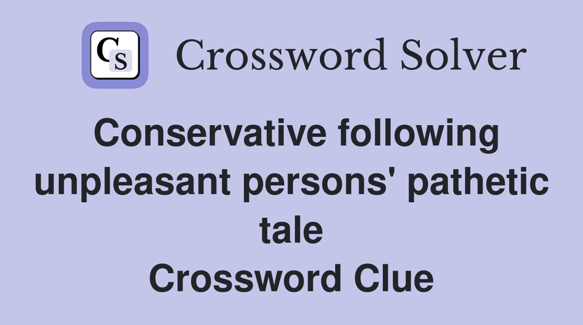 Conservative following unpleasant persons' pathetic tale Crossword Clue
