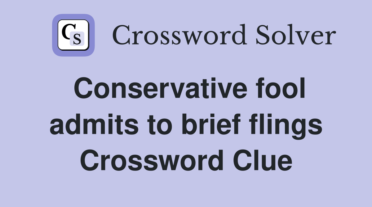 Conservative fool admits to brief flings Crossword Clue