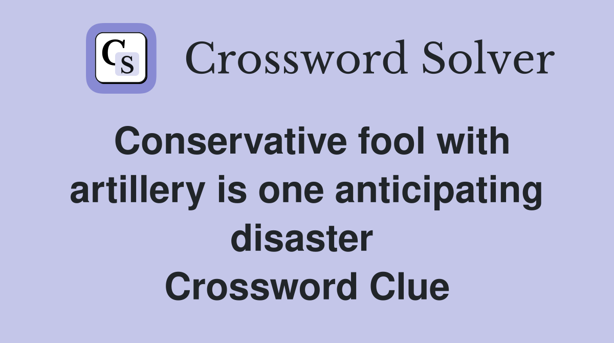 Conservative fool with artillery is one anticipating disaster  Crossword Clue