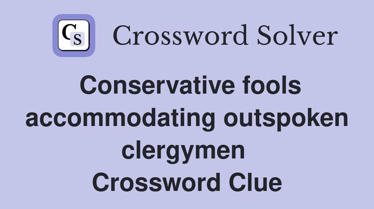 Conservative fools accommodating outspoken clergymen  Crossword Clue