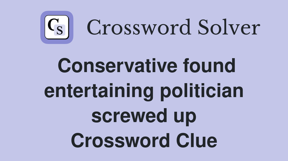 Conservative found entertaining politician screwed up Crossword Clue