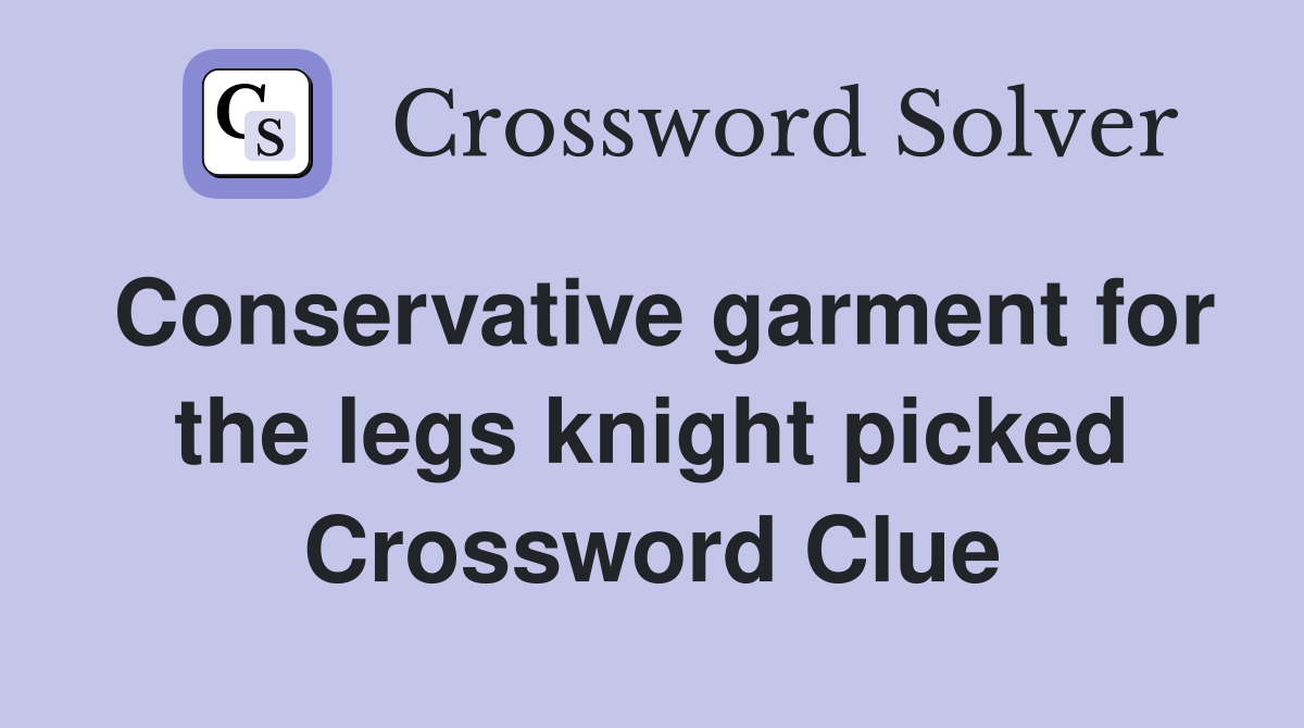 Conservative garment for the legs knight picked Crossword Clue