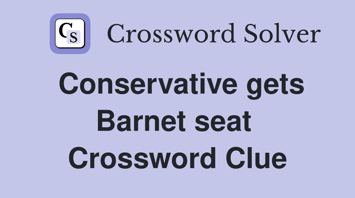 Conservative gets Barnet seat  Crossword Clue