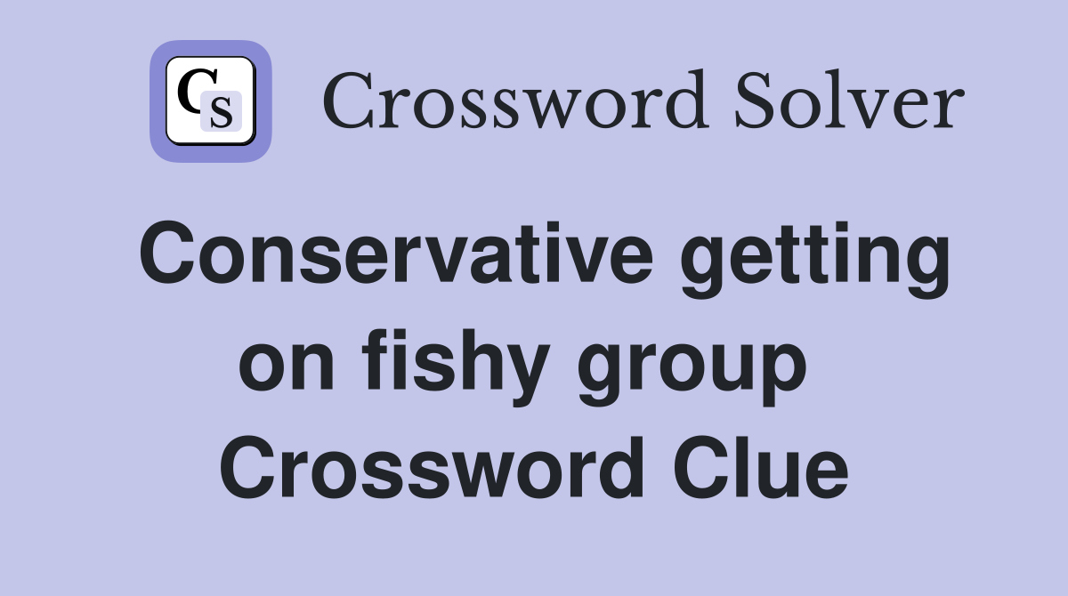 Conservative getting on fishy group  Crossword Clue