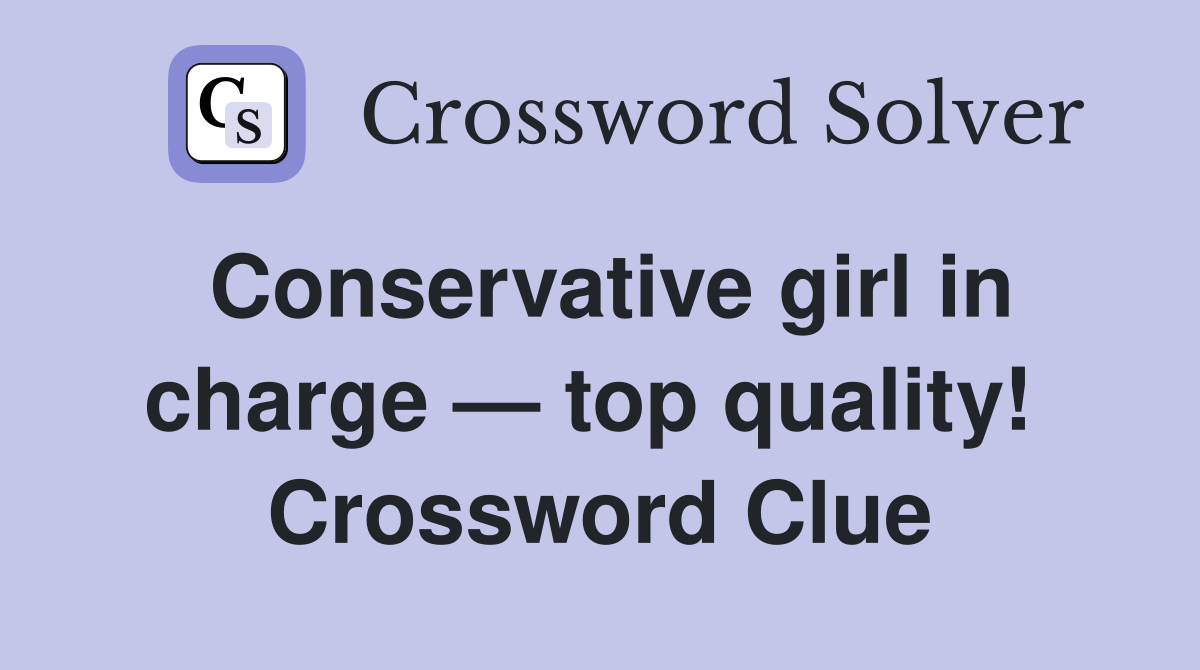 Conservative girl in charge — top quality!  Crossword Clue