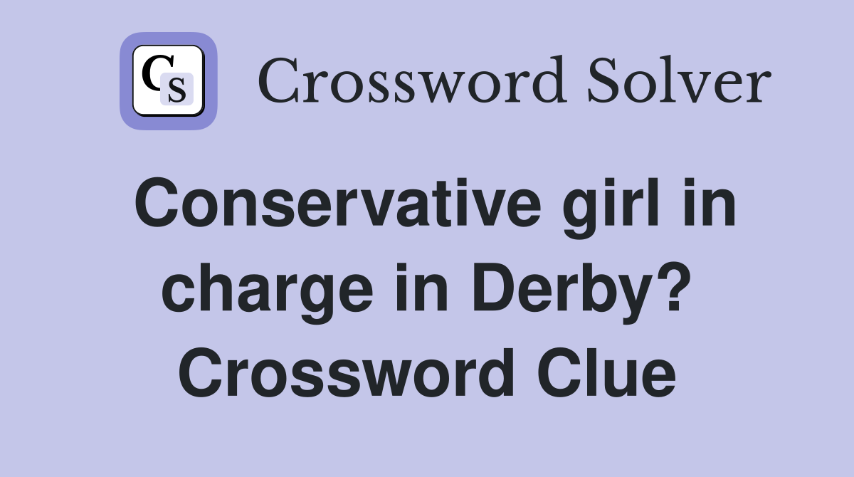 Conservative girl in charge in Derby? Crossword Clue