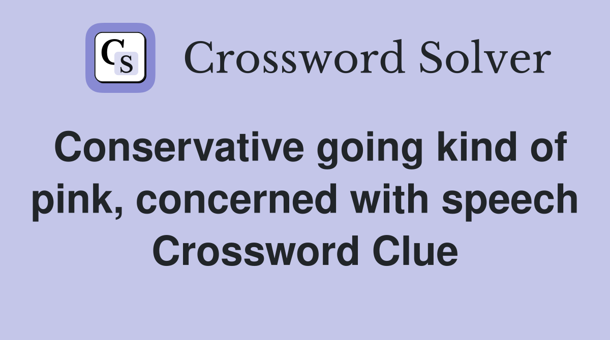 Conservative going kind of pink, concerned with speech Crossword Clue