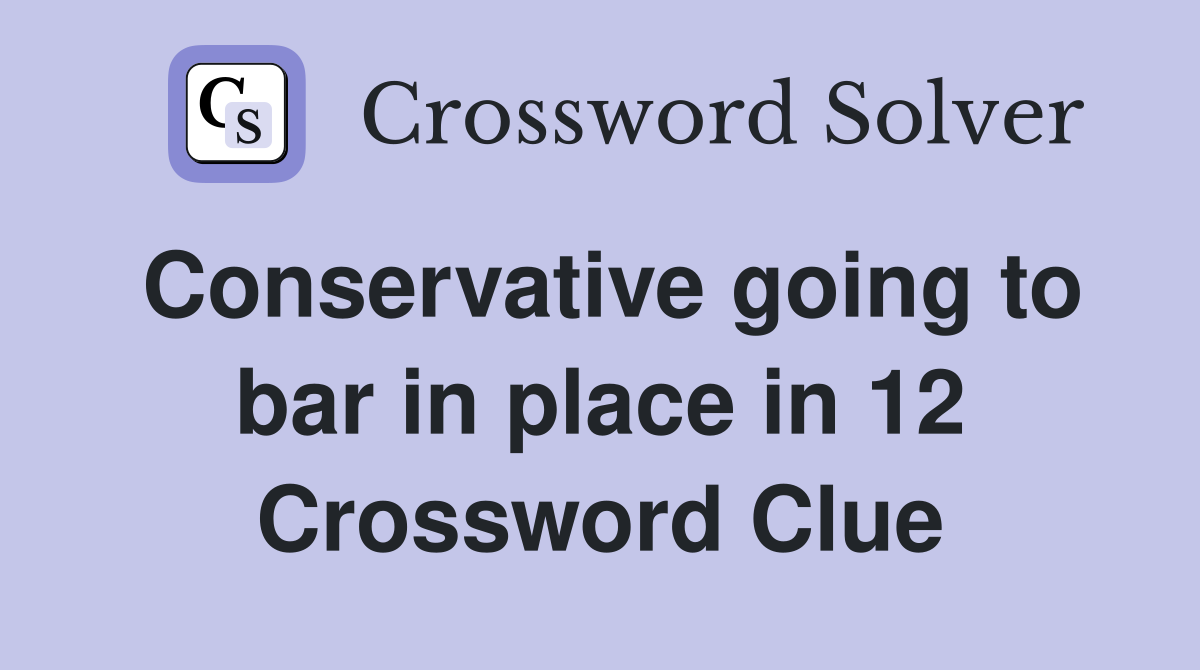 Conservative going to bar in place in 12 Crossword Clue