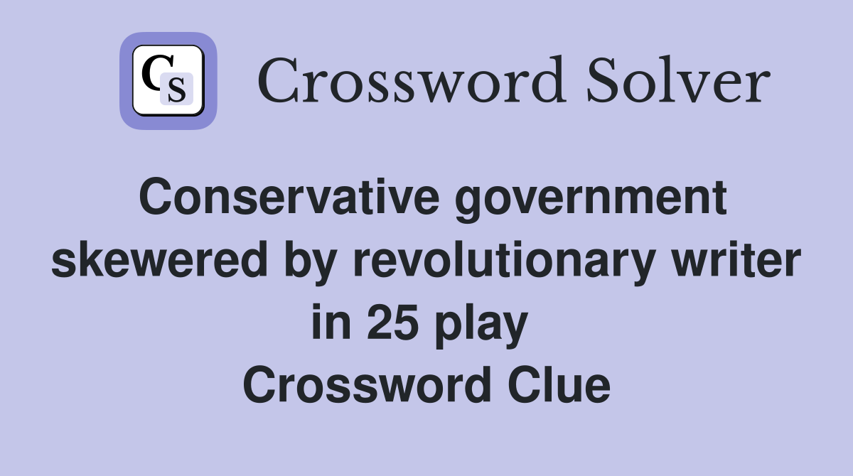 Conservative government skewered by revolutionary writer in 25 play  Crossword Clue