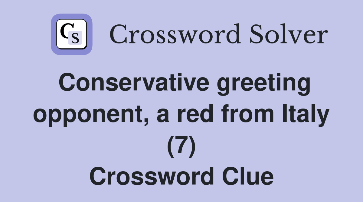 Conservative greeting opponent, a red from Italy (7) Crossword Clue