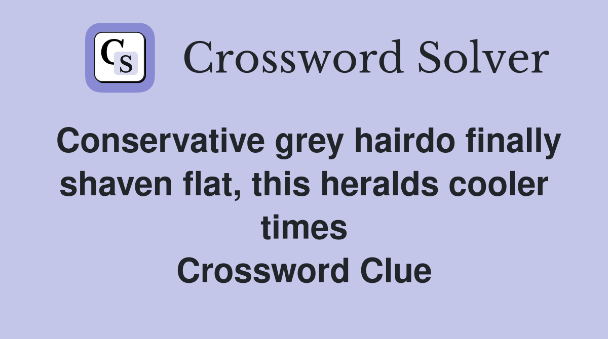 Conservative grey hairdo finally shaven flat, this heralds cooler times Crossword Clue
