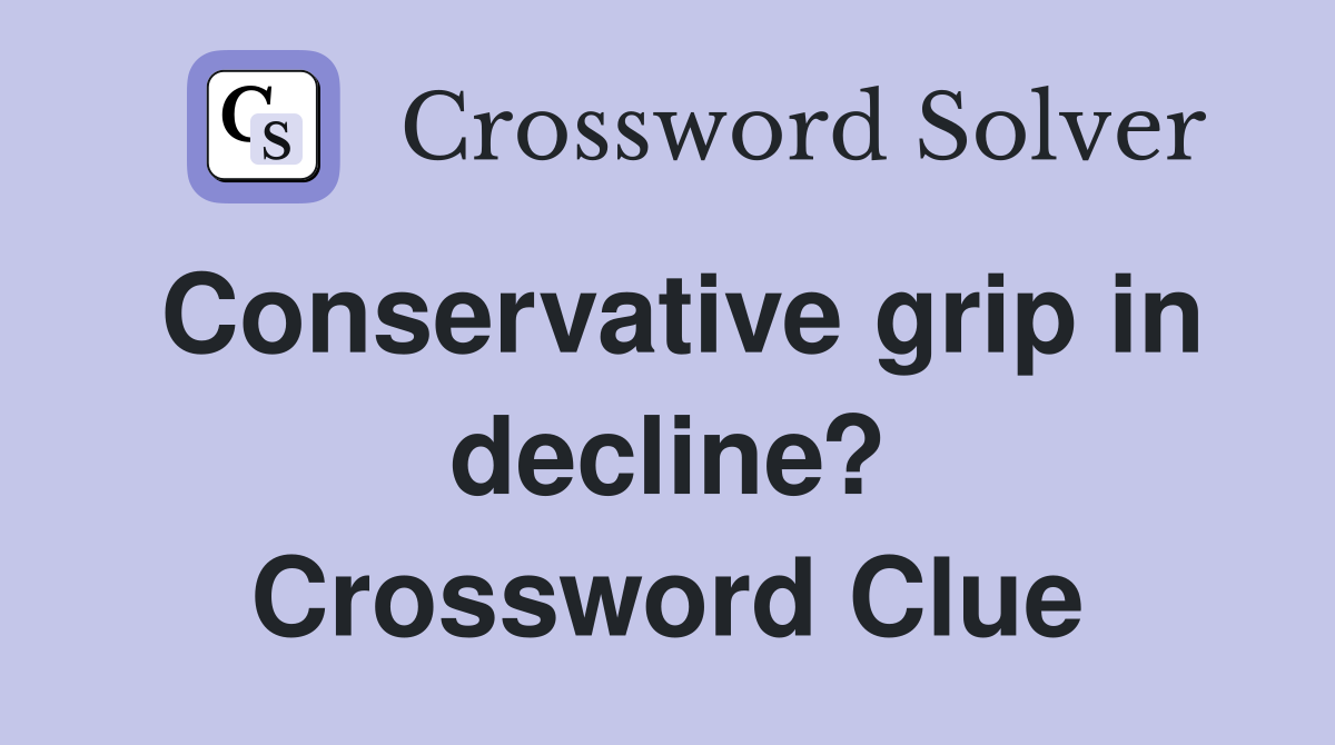 Conservative grip in decline? Crossword Clue