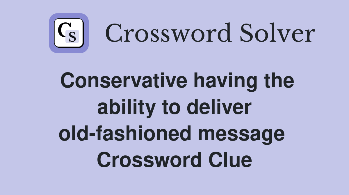 Conservative having the ability to deliver old-fashioned message  Crossword Clue