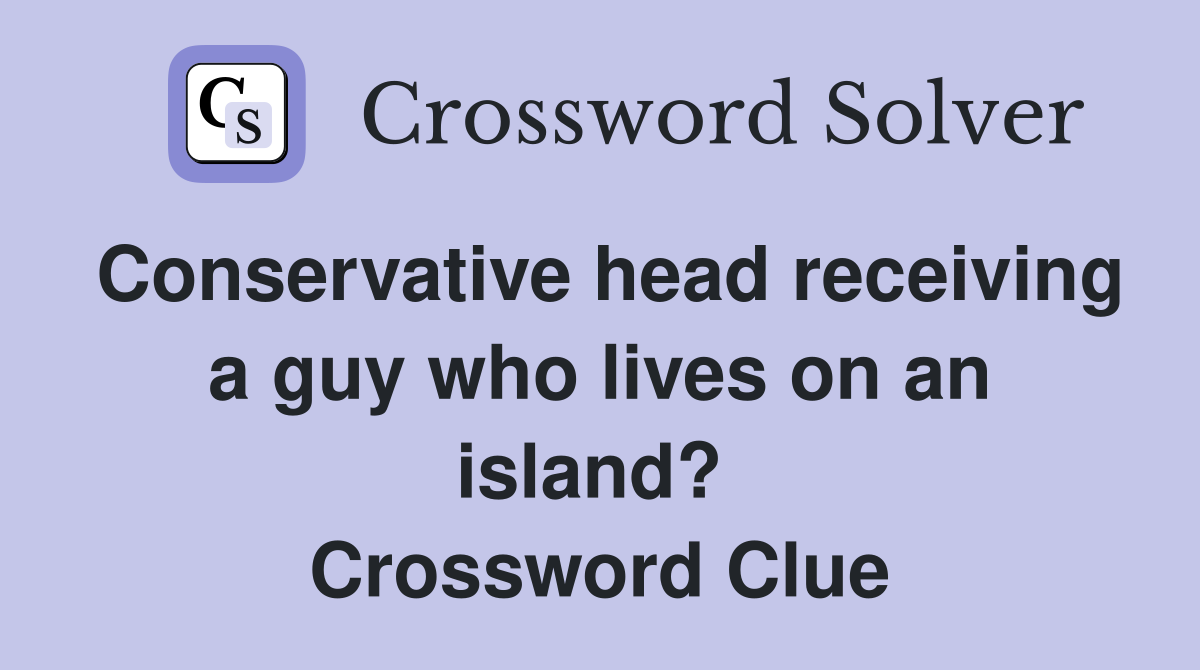 Conservative head receiving a guy who lives on an island?  Crossword Clue