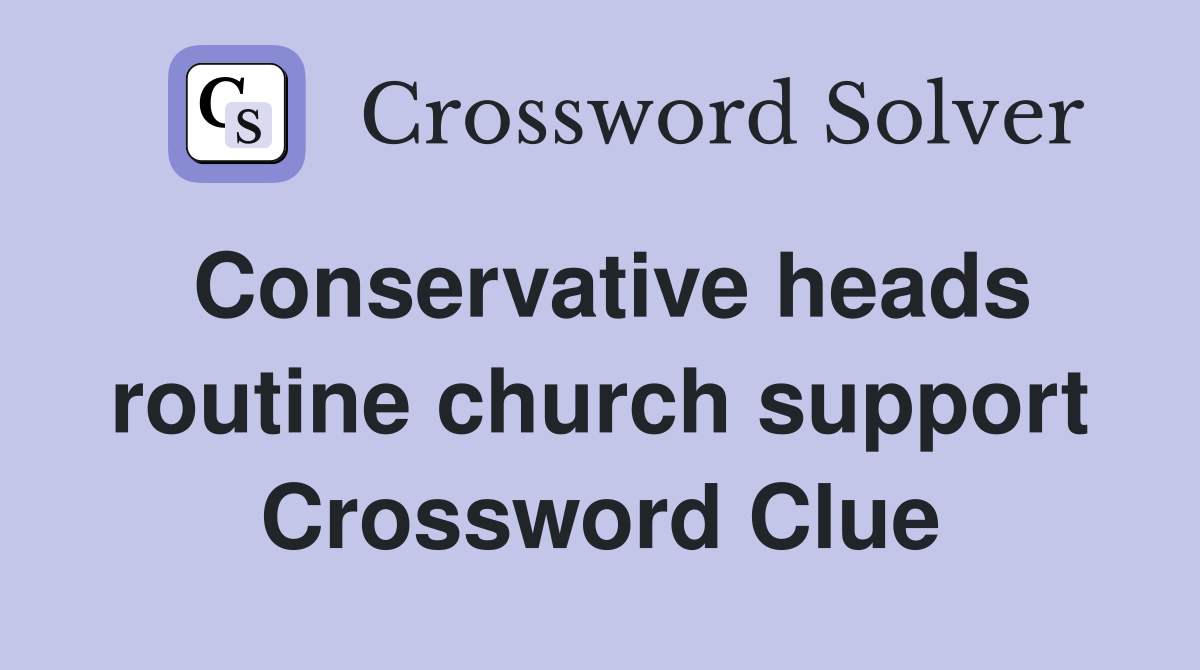 Conservative heads routine church support Crossword Clue Answers