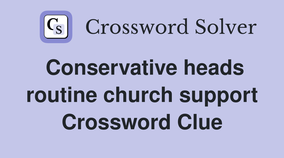 Conservative heads routine church support Crossword Clue