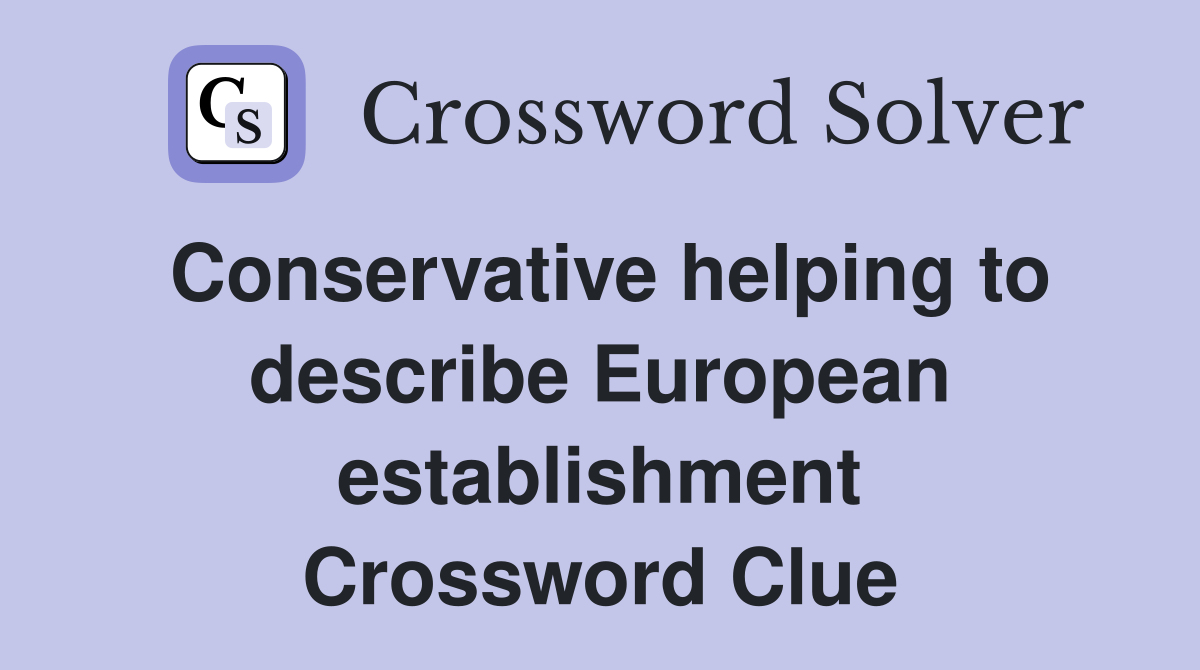 Conservative helping to describe European establishment Crossword Clue