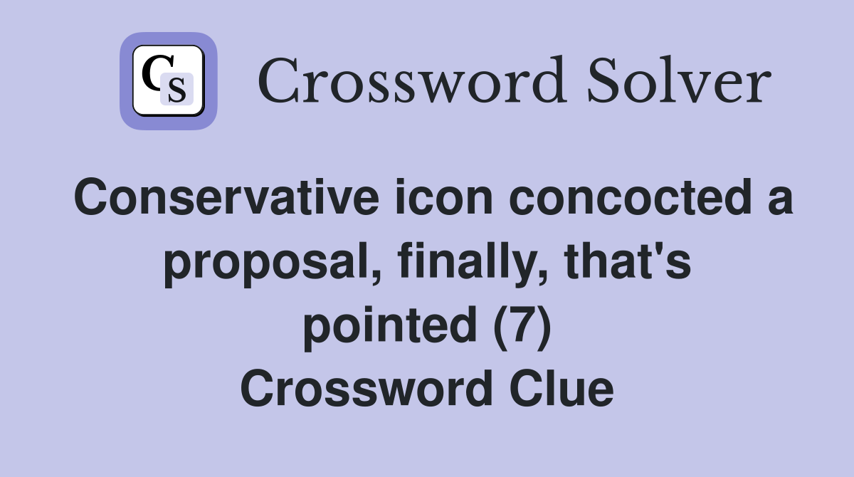 Conservative icon concocted a proposal, finally, that's pointed (7) Crossword Clue