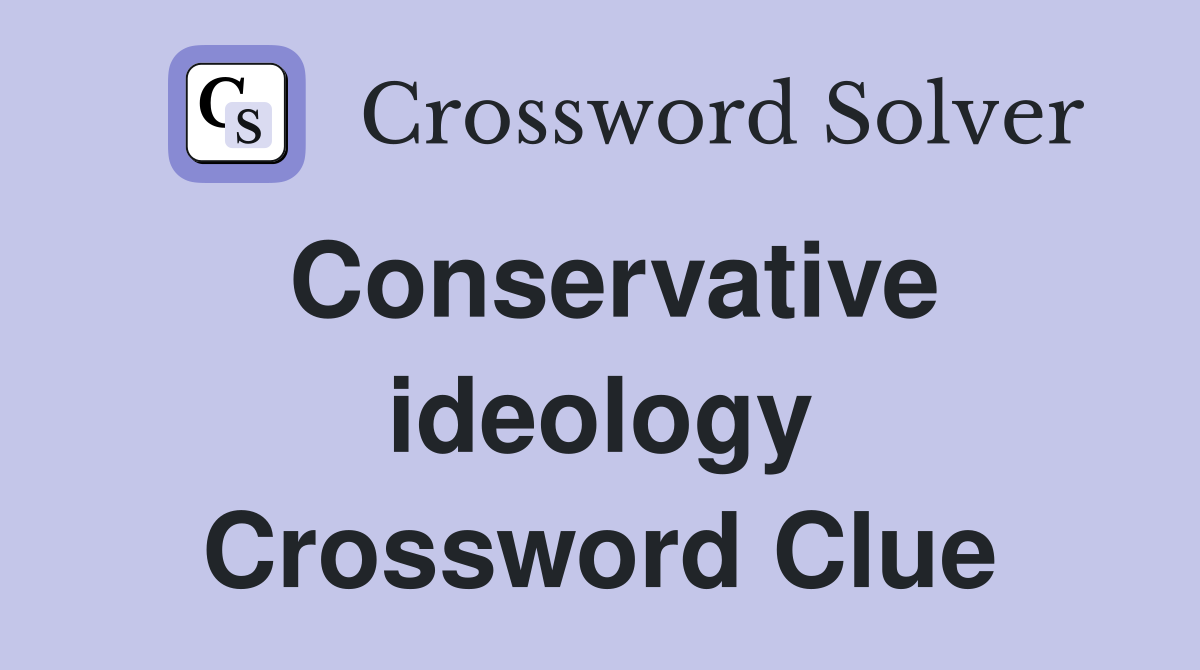 Conservative ideology Crossword Clue